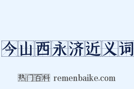 今山西永济近义词是什么意思的图片